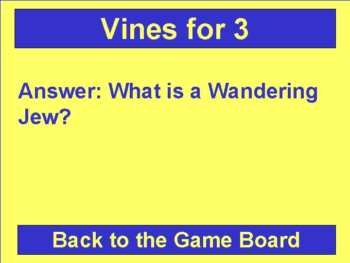 Vines for 3 Answer: What is a Wandering Jew? Back to the Game Board