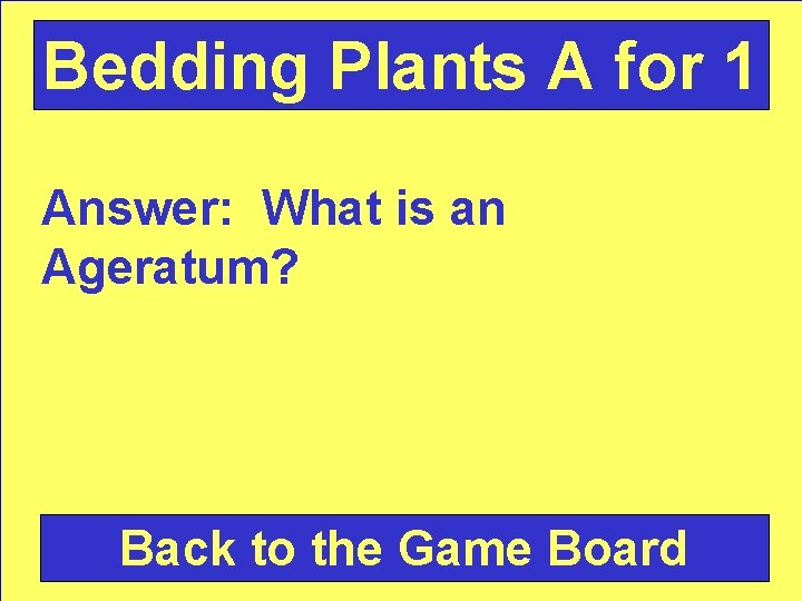 Bedding Plants A for 1 Answer: What is an Ageratum? Back to the Game