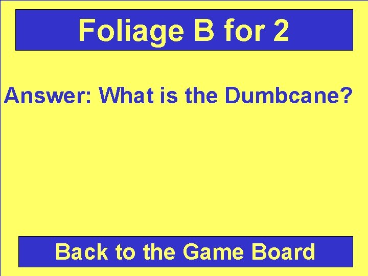 Foliage B for 2 Answer: What is the Dumbcane? Back to the Game Board