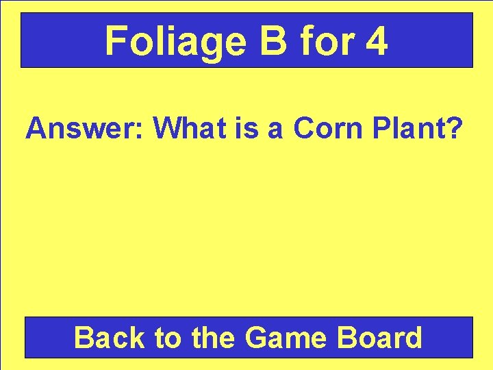 Foliage B for 4 Answer: What is a Corn Plant? Back to the Game