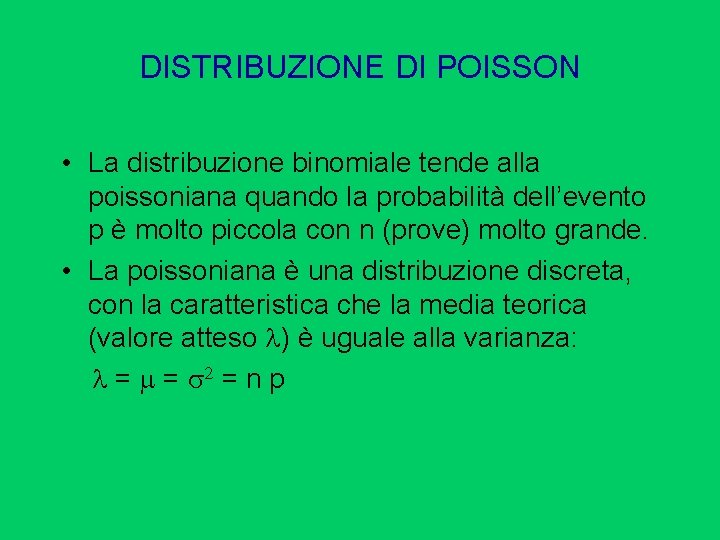 DISTRIBUZIONE DI POISSON • La distribuzione binomiale tende alla poissoniana quando la probabilità dell’evento