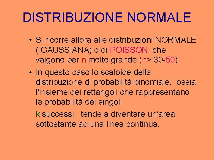 DISTRIBUZIONE NORMALE • Si ricorre allora alle distribuzioni NORMALE ( GAUSSIANA) o di POISSON,