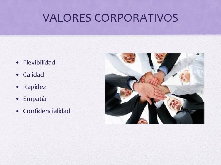 VALORES CORPORATIVOS • Flexibilidad • Calidad • Rapidez • Empatía • Confidencialidad 