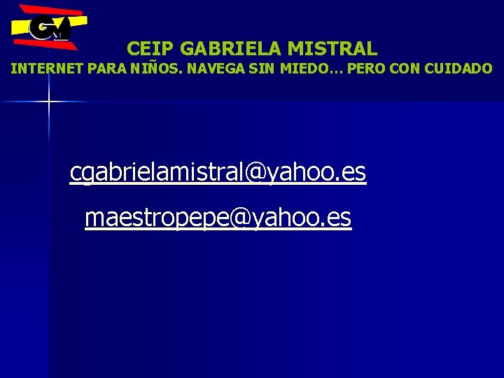 CEIP GABRIELA MISTRAL INTERNET PARA NIÑOS. NAVEGA SIN MIEDO… PERO CON CUIDADO cgabrielamistral@yahoo. es