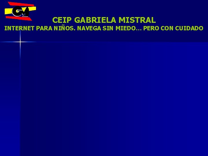CEIP GABRIELA MISTRAL INTERNET PARA NIÑOS. NAVEGA SIN MIEDO… PERO CON CUIDADO 