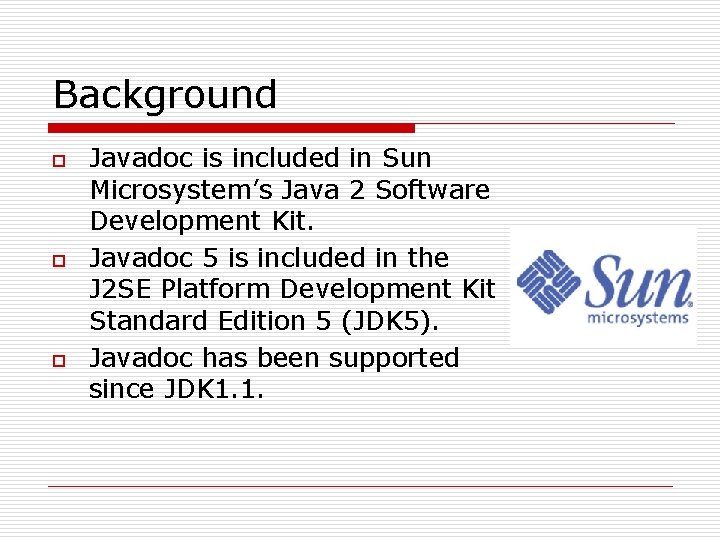 Background o o o Javadoc is included in Sun Microsystem’s Java 2 Software Development Background o o o Javadoc is included in Sun Microsystem’s Java 2 Software Development