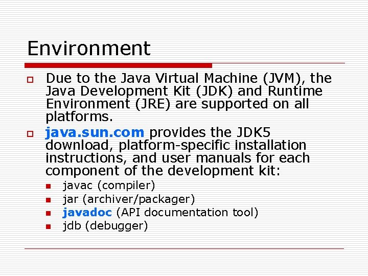 Environment o o Due to the Java Virtual Machine (JVM), the Java Development Kit