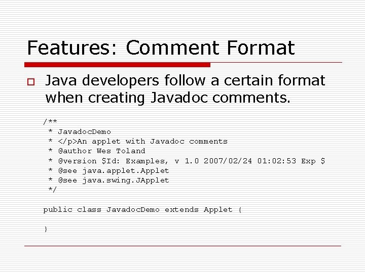 Features: Comment Format o Java developers follow a certain format when creating Javadoc comments. Features: Comment Format o Java developers follow a certain format when creating Javadoc comments.