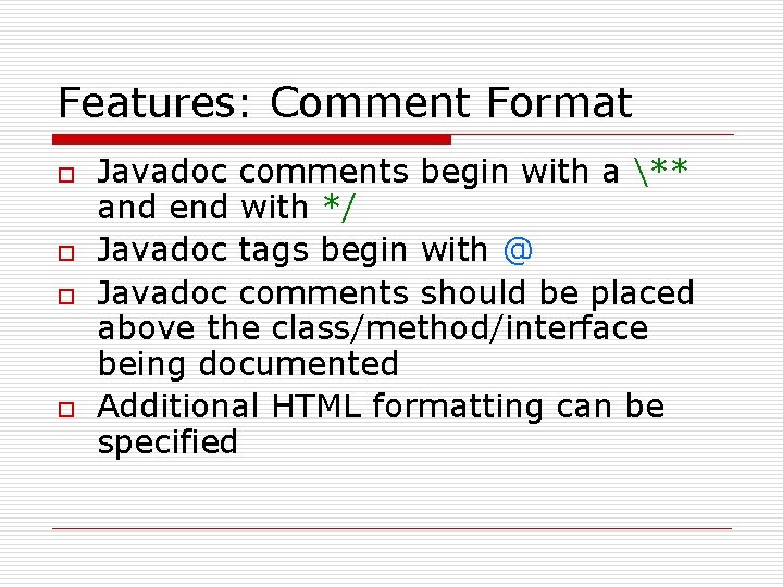 Features: Comment Format o o Javadoc comments begin with a ** and end with
