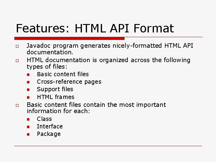 Features: HTML API Format o o Javadoc program generates nicely-formatted HTML API documentation. HTML Features: HTML API Format o o Javadoc program generates nicely-formatted HTML API documentation. HTML