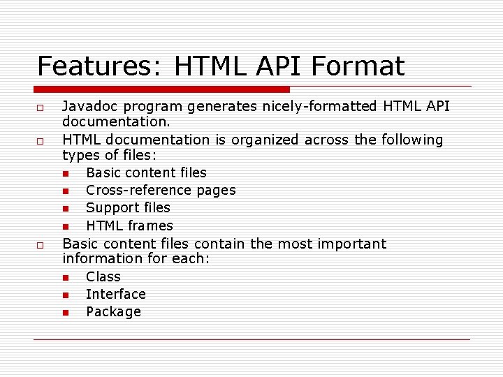 Features: HTML API Format o o Javadoc program generates nicely-formatted HTML API documentation. HTML