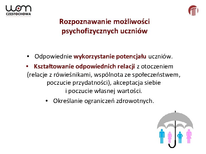 Rozpoznawanie możliwości psychofizycznych uczniów • Odpowiednie wykorzystanie potencjału uczniów. • Kształtowanie odpowiednich relacji z