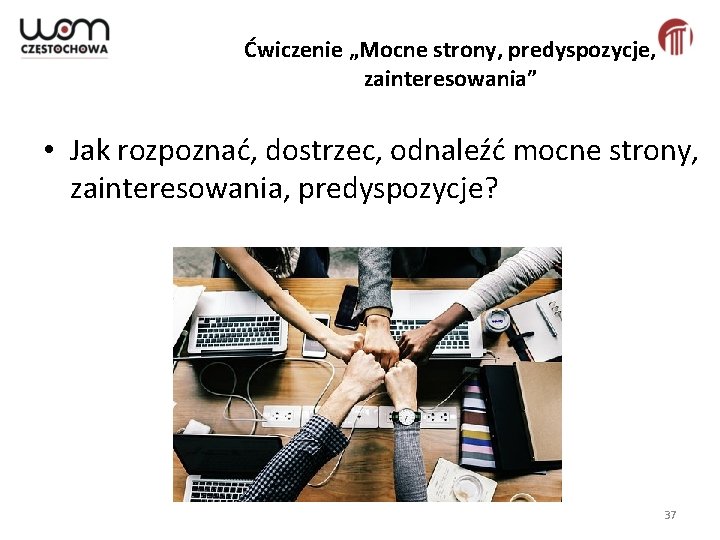 Ćwiczenie „Mocne strony, predyspozycje, zainteresowania” • Jak rozpoznać, dostrzec, odnaleźć mocne strony, zainteresowania, predyspozycje?