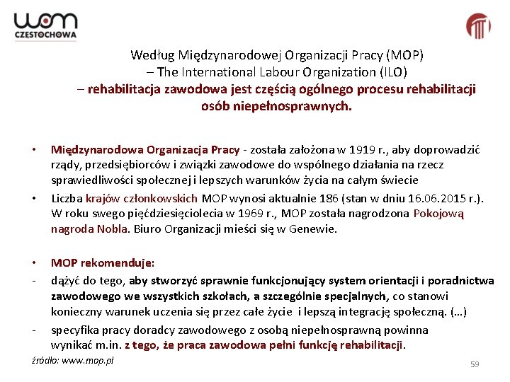 Według Międzynarodowej Organizacji Pracy (MOP) – The International Labour Organization (ILO) – rehabilitacja zawodowa