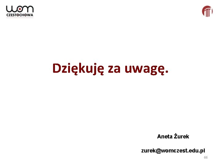 Dziękuję za uwagę. Aneta Żurek zurek@womczest. edu. pl 66 