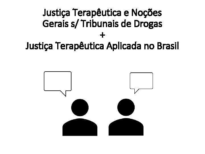 Justiça Terapêutica e Noções Gerais s/ Tribunais de Drogas + Justiça Terapêutica Aplicada no