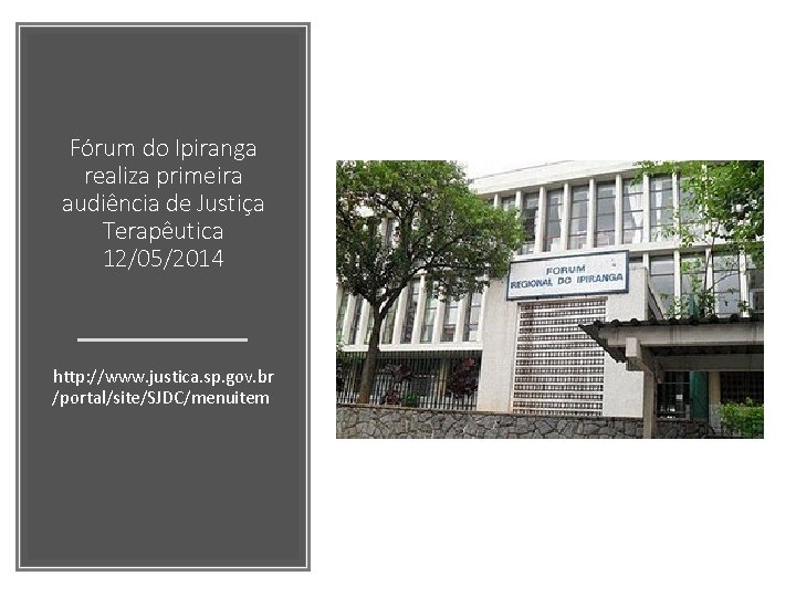 Fórum do Ipiranga realiza primeira audiência de Justiça Terapêutica 12/05/2014 http: //www. justica. sp.