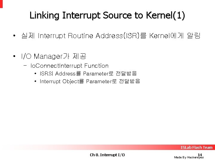 Linking Interrupt Source to Kernel(1) • 실제 Interrupt Routine Address(ISR)를 Kernel에게 알림 • I/O