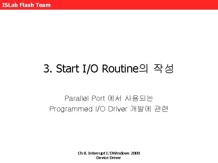 ISLab Flash Team 3. Start I/O Routine의 작성 Parallel Port 에서 사용되는 Programmed I/O