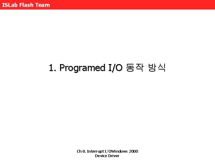 ISLab Flash Team 1. Programed I/O 동작 방식 Ch 8. Interrupt I/OWindows 2000 Device