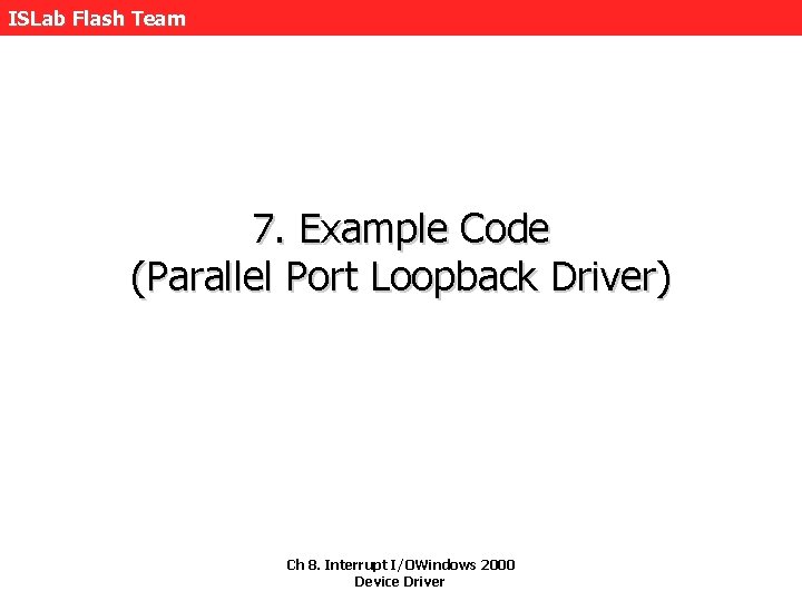 ISLab Flash Team 7. Example Code (Parallel Port Loopback Driver) Ch 8. Interrupt I/OWindows