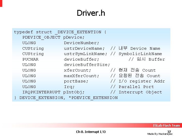 Driver. h typedef struct _DEVICE_EXTENTION { PDEVICE_OBJECT p. Device; ULONG Device. Number; CUString ustr.