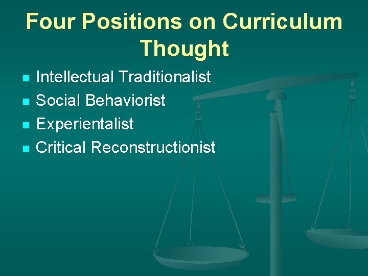 Four Positions on Curriculum Thought n n Intellectual Traditionalist Social Behaviorist Experientalist Critical Reconstructionist