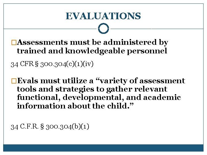 EVALUATIONS �Assessments must be administered by trained and knowledgeable personnel 34 CFR § 300.