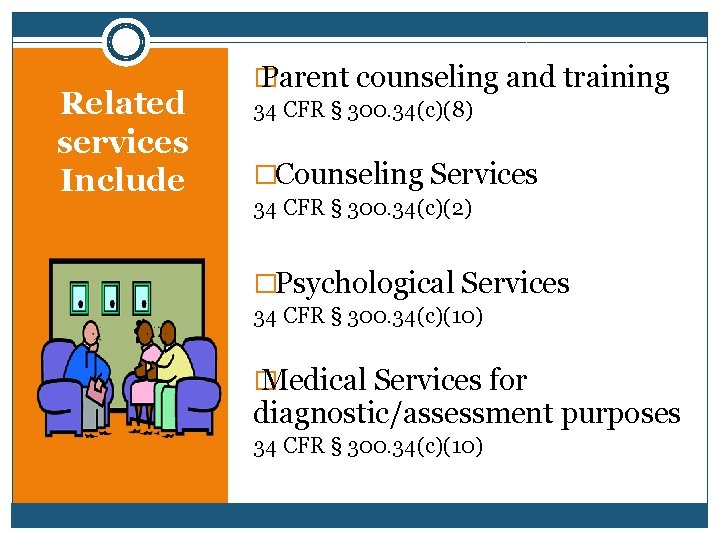 Related services Include � Parent counseling and training 34 CFR § 300. 34(c)(8) �Counseling
