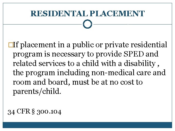 RESIDENTAL PLACEMENT �If placement in a public or private residential program is necessary to