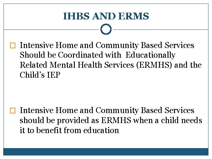 IHBS AND ERMS � Intensive Home and Community Based Services Should be Coordinated with