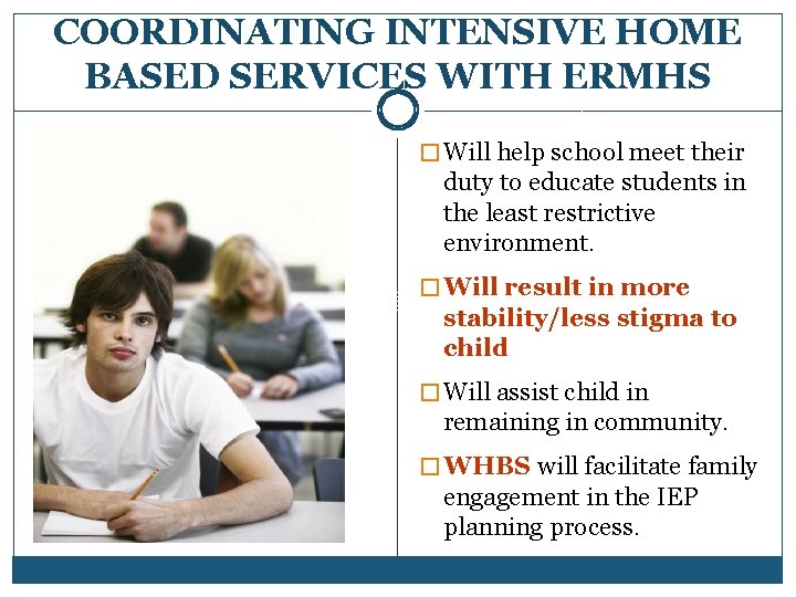 COORDINATING INTENSIVE HOME BASED SERVICES WITH ERMHS � Will help school meet their duty