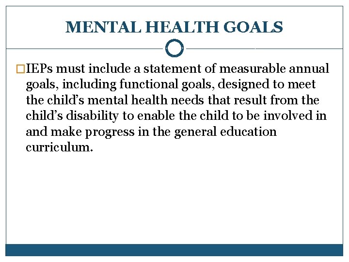 MENTAL HEALTH GOALS �IEPs must include a statement of measurable annual goals, including functional