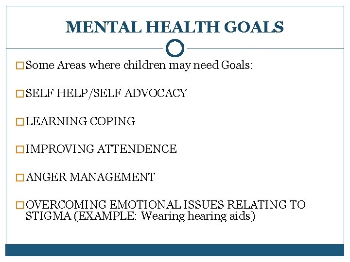 MENTAL HEALTH GOALS � Some Areas where children may need Goals: � SELF HELP/SELF