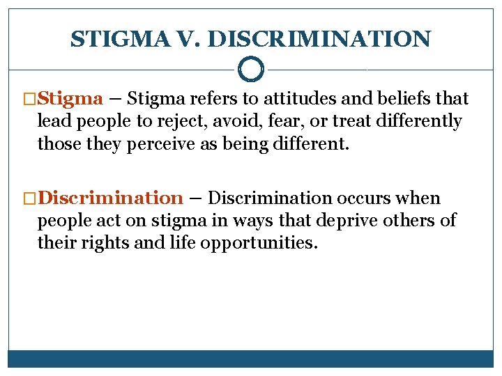 STIGMA V. DISCRIMINATION �Stigma – Stigma refers to attitudes and beliefs that lead people