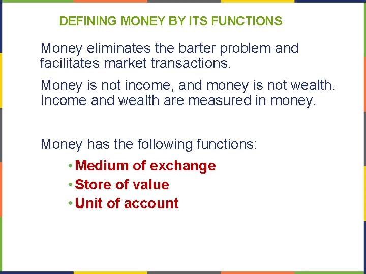 DEFINING MONEY BY ITS FUNCTIONS Money eliminates the barter problem and facilitates market transactions.