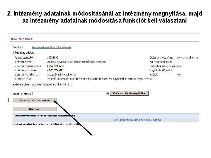 2. Intézmény adatainak módosításánál az intézmény megnyitása, majd az Intézmény adatainak módosítása funkciót kell 2. Intézmény adatainak módosításánál az intézmény megnyitása, majd az Intézmény adatainak módosítása funkciót kell