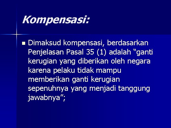 Kompensasi: n Dimaksud kompensasi, berdasarkan Penjelasan Pasal 35 (1) adalah “ganti kerugian yang diberikan