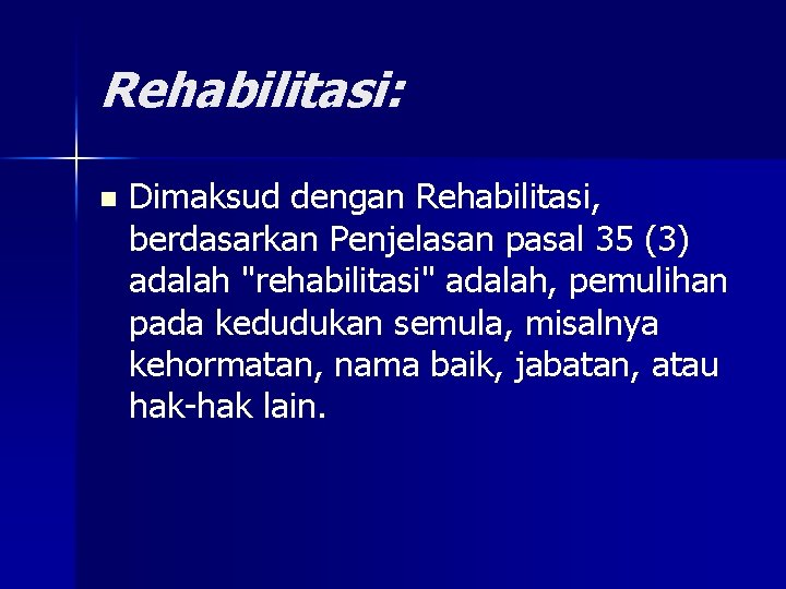 Rehabilitasi: n Dimaksud dengan Rehabilitasi, berdasarkan Penjelasan pasal 35 (3) adalah "rehabilitasi" adalah, pemulihan
