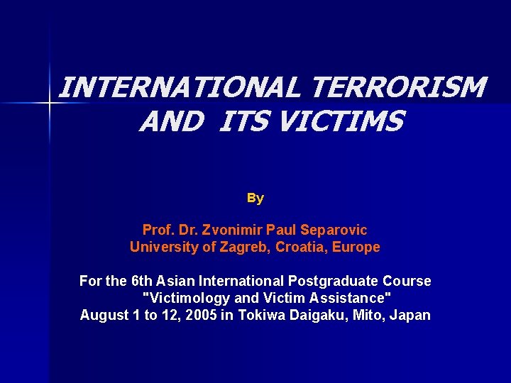 INTERNATIONAL TERRORISM AND ITS VICTIMS By Prof. Dr. Zvonimir Paul Separovic University of Zagreb,