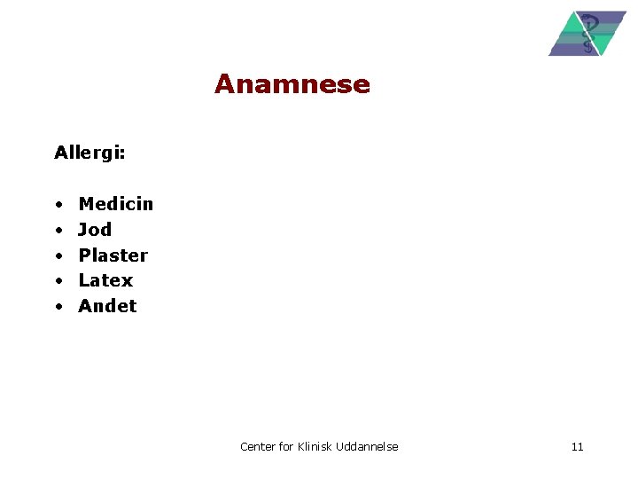 Anamnese Allergi: • • • Medicin Jod Plaster Latex Andet Center for Klinisk Uddannelse