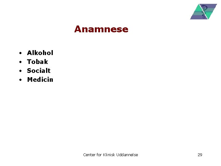 Anamnese • • Alkohol Tobak Socialt Medicin Center for Klinisk Uddannelse 29 