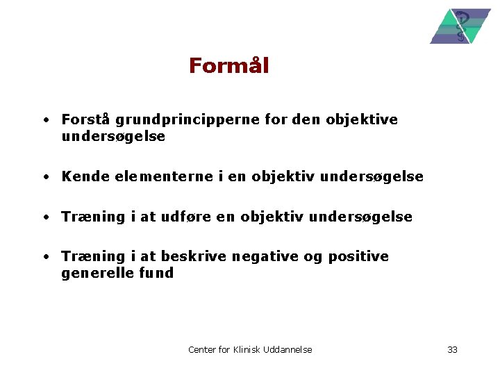 Formål • Forstå grundprincipperne for den objektive undersøgelse • Kende elementerne i en objektiv