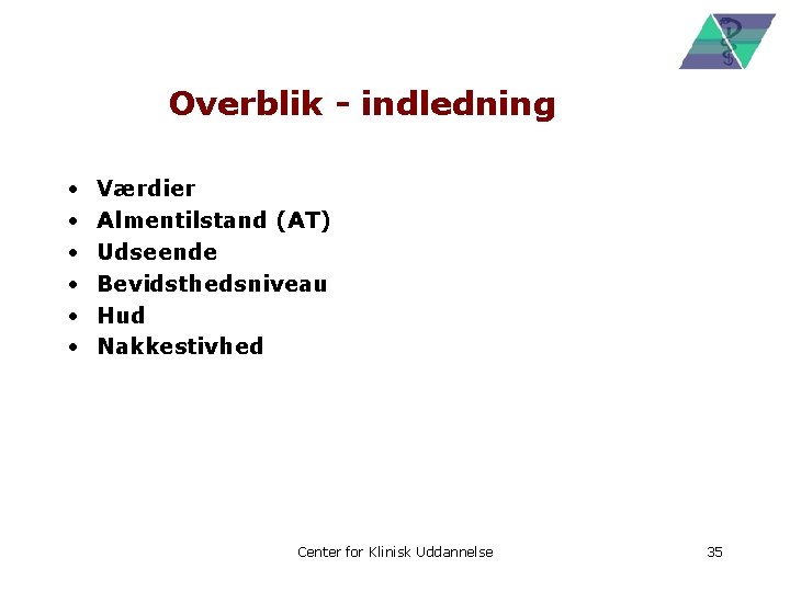 Overblik - indledning • • • Værdier Almentilstand (AT) Udseende Bevidsthedsniveau Hud Nakkestivhed Center