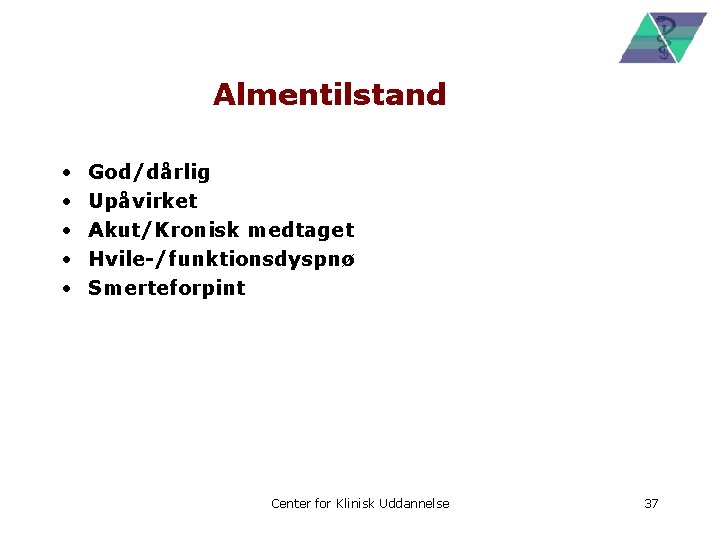 Almentilstand • • • God/dårlig Upåvirket Akut/Kronisk medtaget Hvile-/funktionsdyspnø Smerteforpint Center for Klinisk Uddannelse