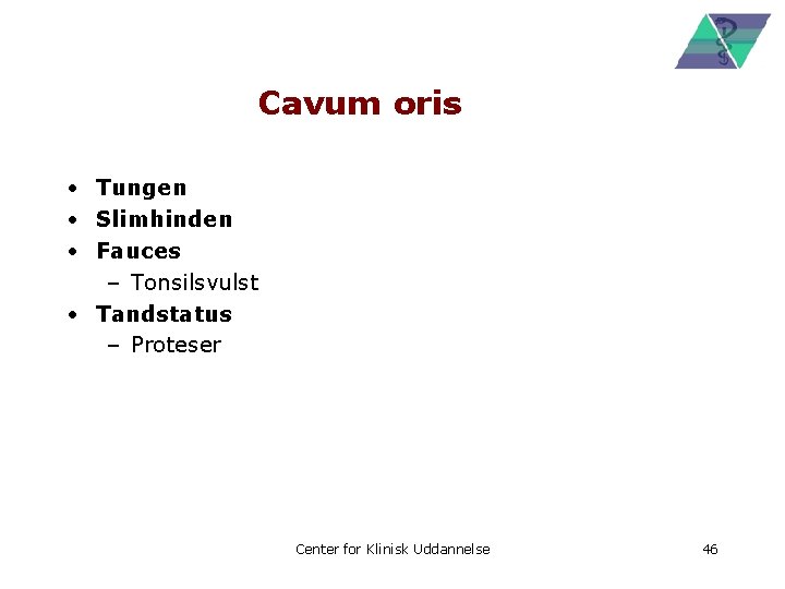 Cavum oris • Tungen • Slimhinden • Fauces – Tonsilsvulst • Tandstatus – Proteser