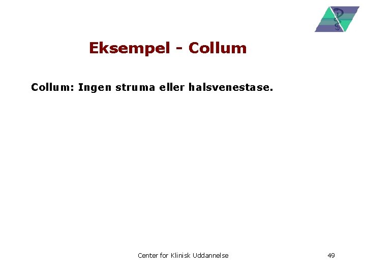 Eksempel - Collum: Ingen struma eller halsvenestase. Center for Klinisk Uddannelse 49 