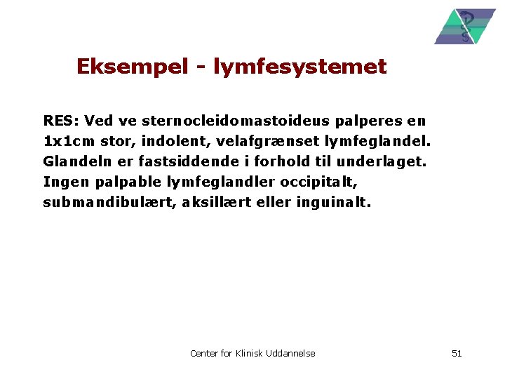 Eksempel - lymfesystemet RES: Ved ve sternocleidomastoideus palperes en 1 x 1 cm stor,