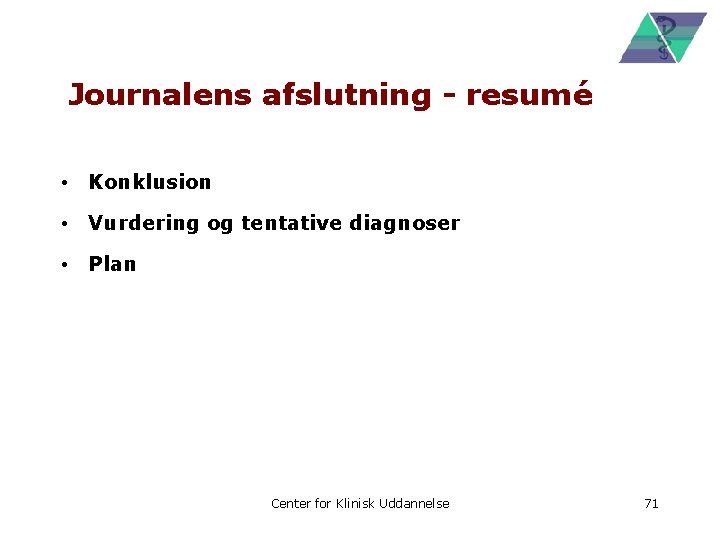 Journalens afslutning - resumé • Konklusion • Vurdering og tentative diagnoser • Plan Center