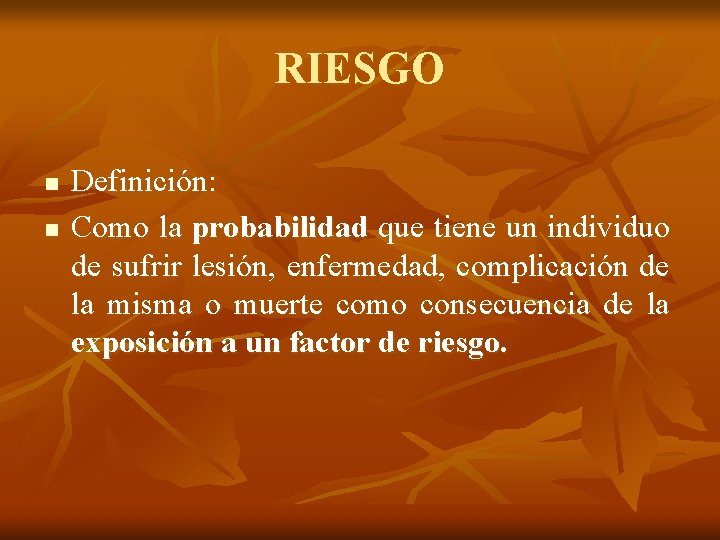 RIESGO n n Definición: Como la probabilidad que tiene un individuo de sufrir lesión,